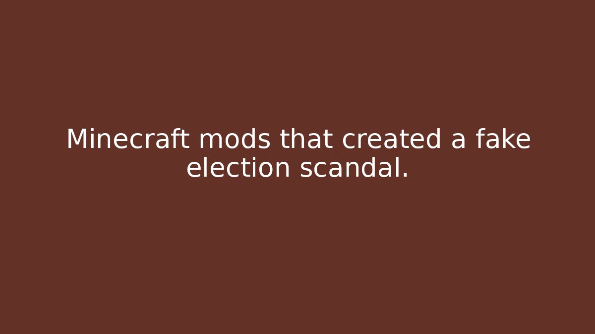 Minecraft mods that created a fake election scandal.