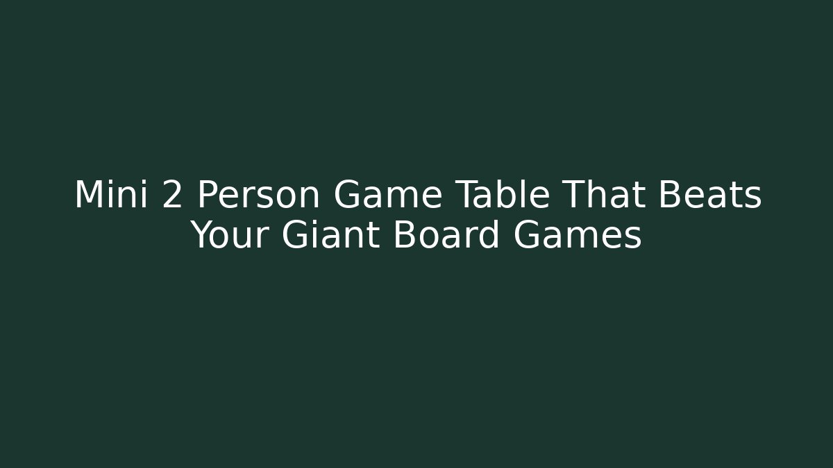 Mini 2 Person Game Table That Beats Your Giant Board Games