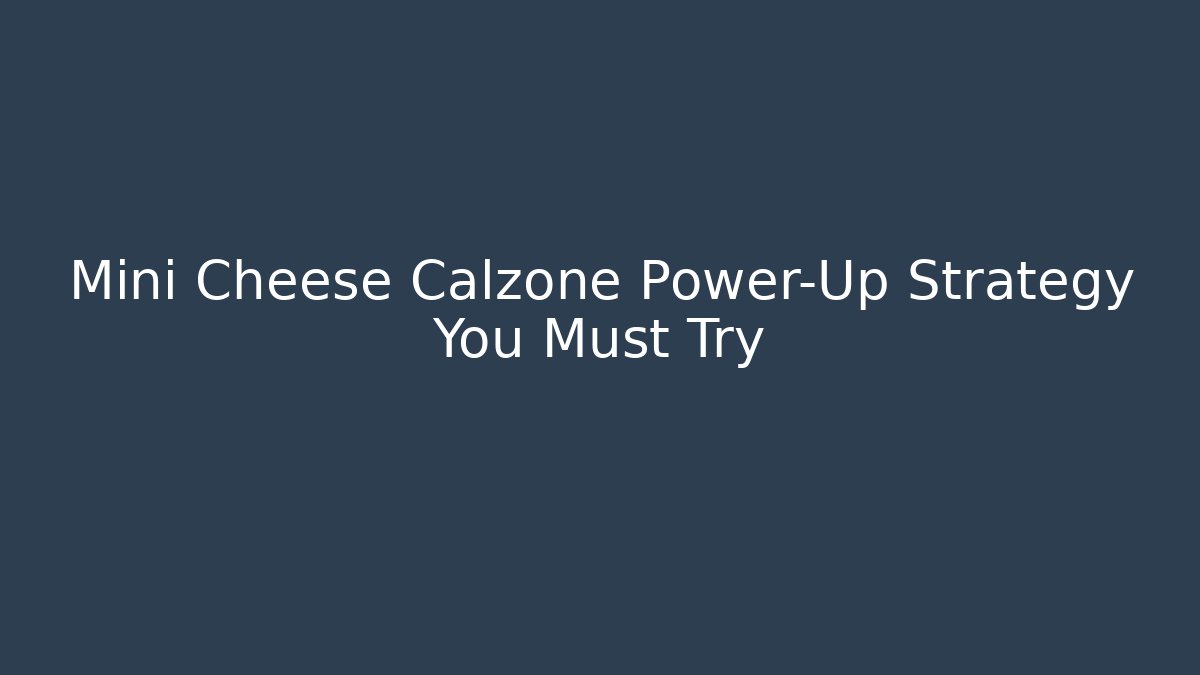 Mini Cheese Calzone Power-Up Strategy You Must Try - Create More Assets