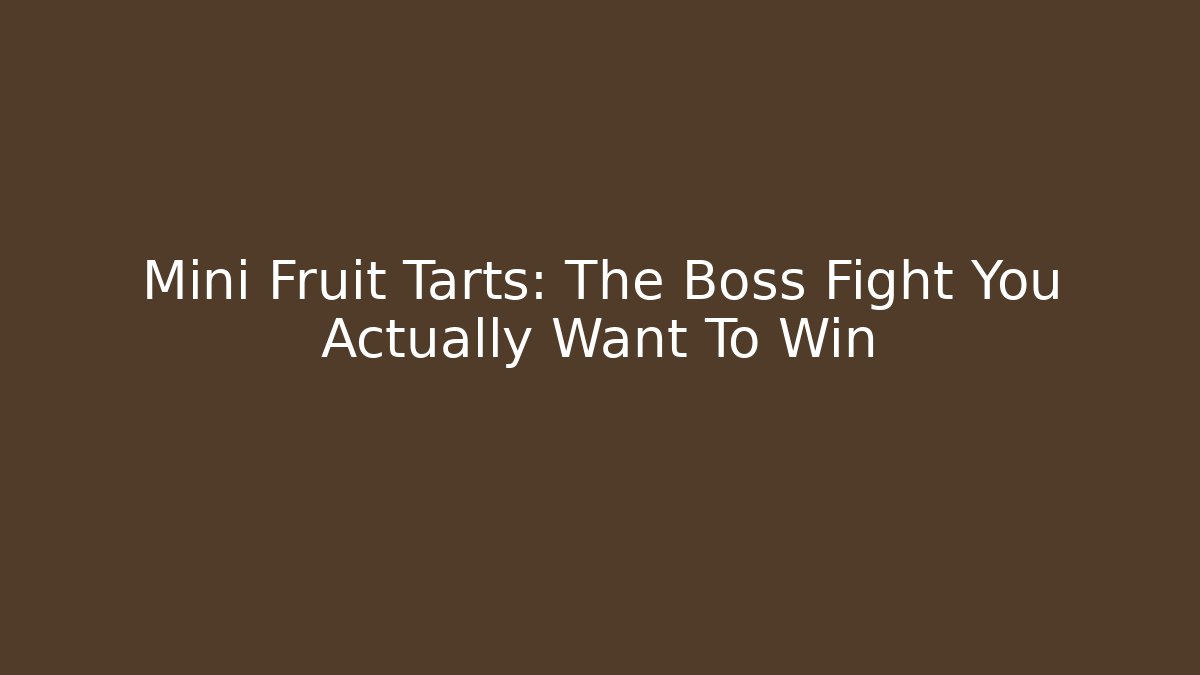 Mini Fruit Tarts: The Boss Fight You Actually Want To Win
