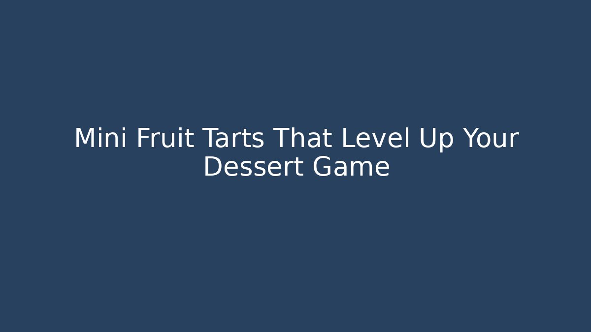Mini Fruit Tarts That Level Up Your Dessert Game - Create More Assets