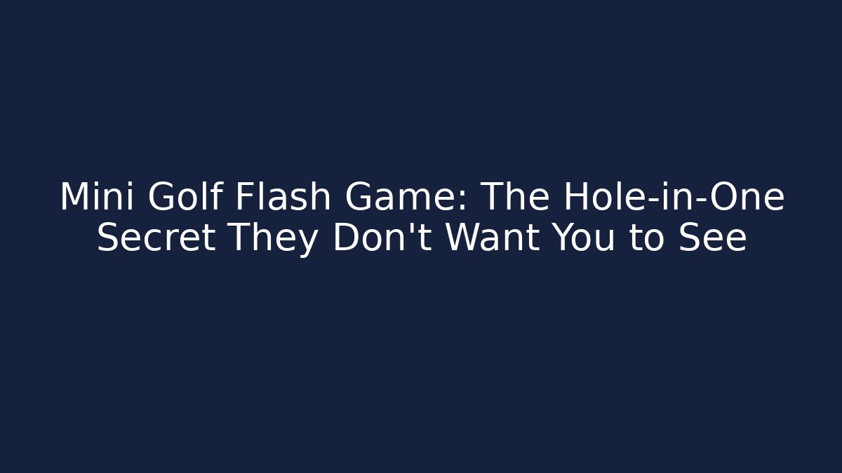 Mini Golf Flash Game: The Hole-in-One Secret They Don't Want You to See