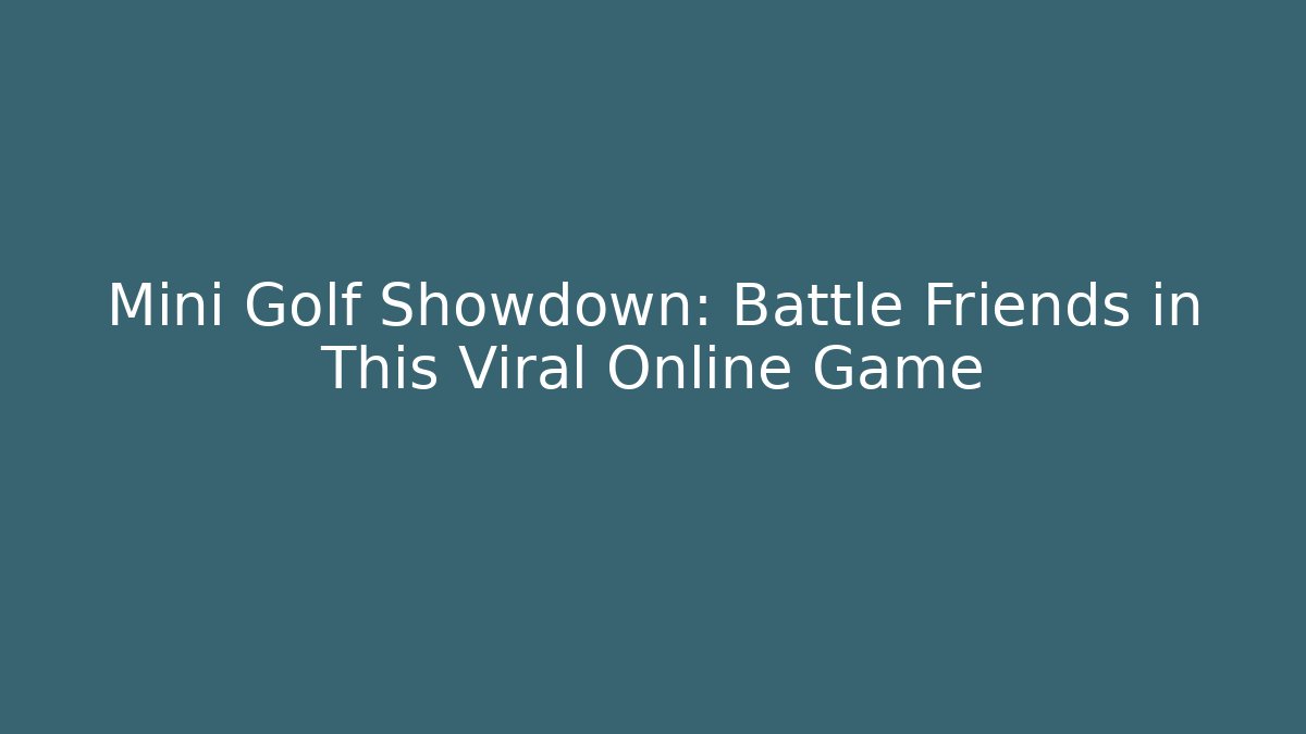 Mini Golf Showdown: Battle Friends in This Viral Online Game