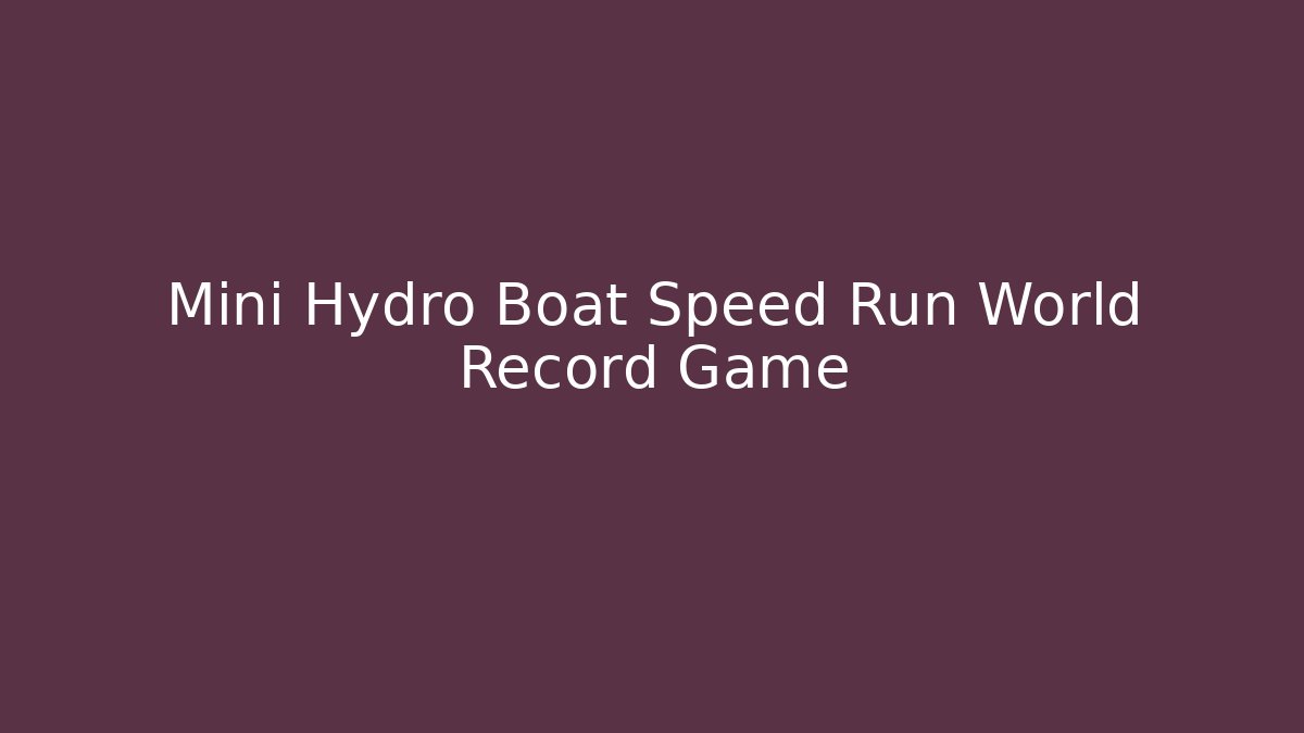Mini Hydro Boat Speed Run World Record Game - Create More Assets