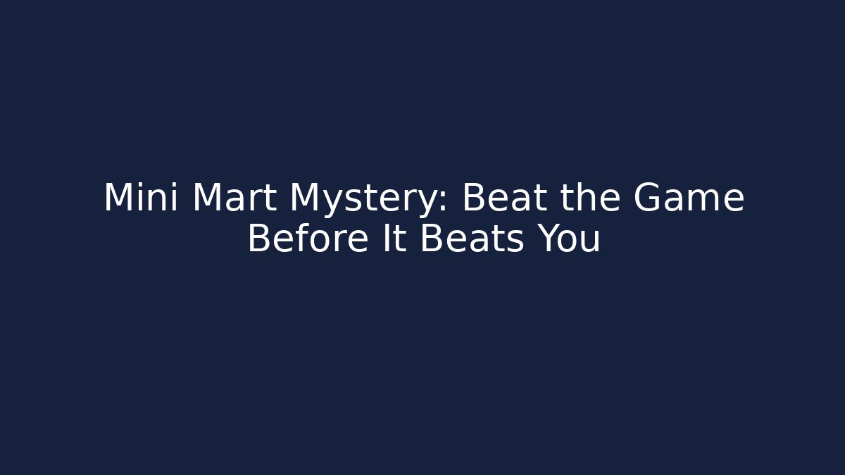 Mini Mart Mystery: Beat the Game Before It Beats You