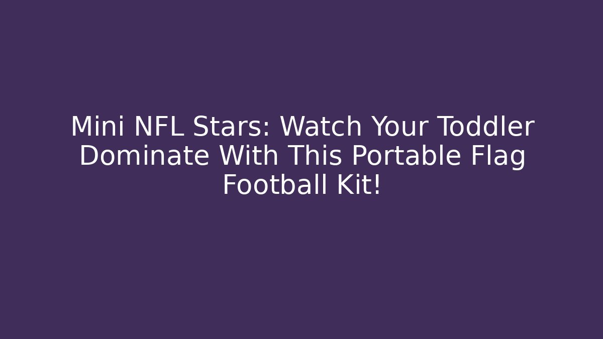 Mini NFL Stars: Watch Your Toddler Dominate With This Portable Flag Football Kit!