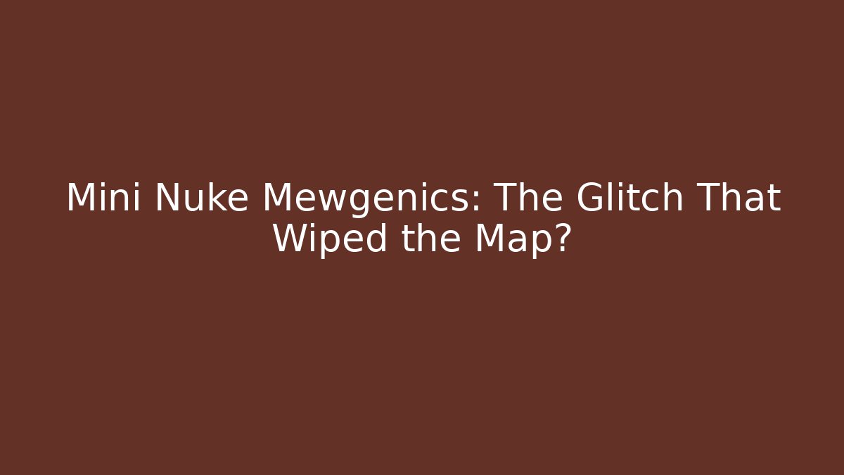 Mini Nuke Mewgenics: The Glitch That Wiped the Map?