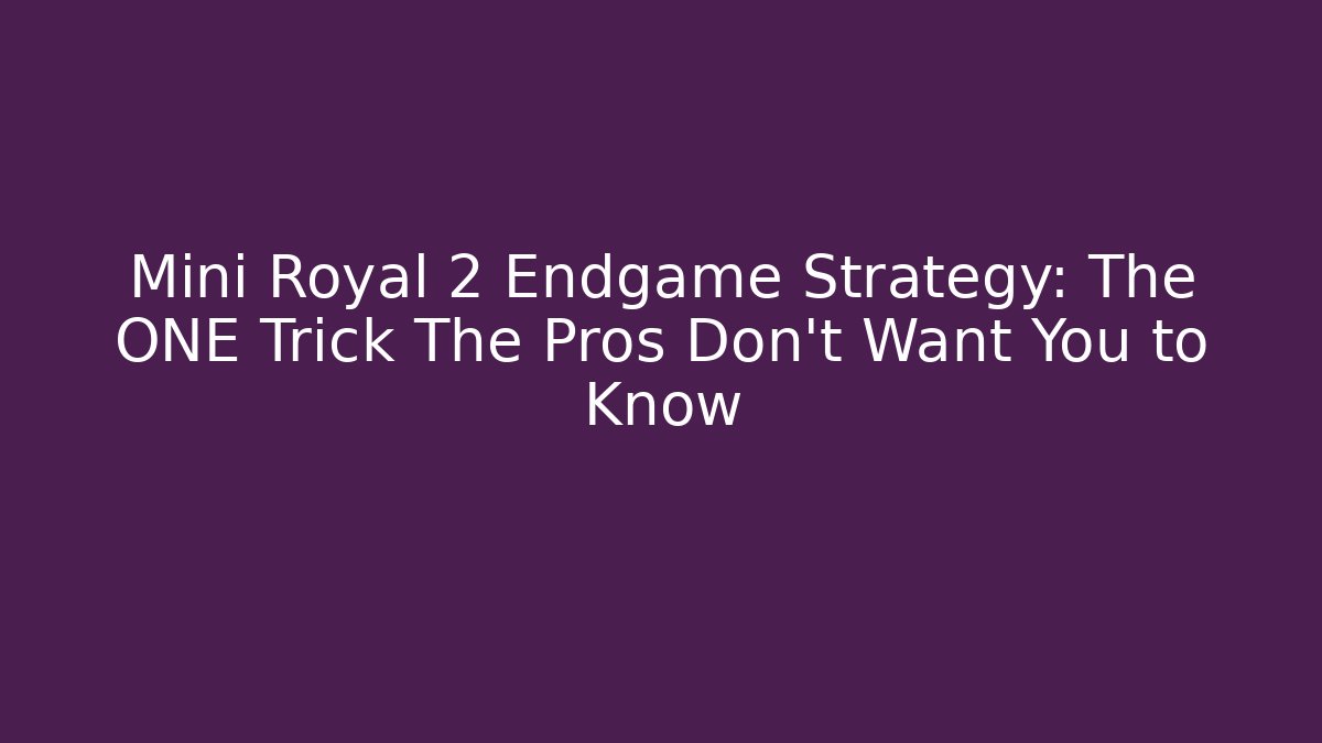 Mini Royal 2 Endgame Strategy: The ONE Trick The Pros Don’t Want You to Know