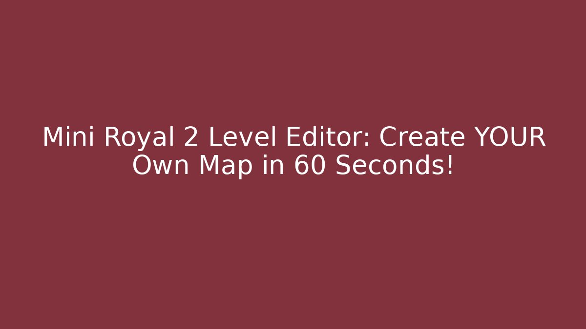 Mini Royal 2 Level Editor: Create YOUR Own Map in 60 Seconds! - Create More Assets