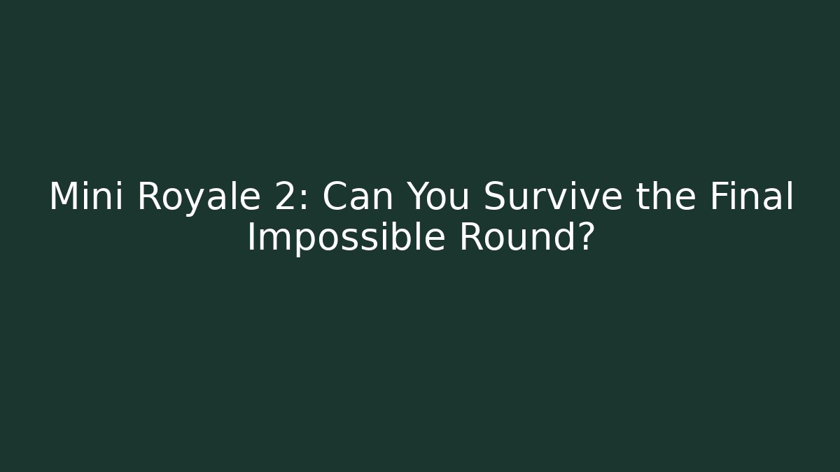 Mini Royale 2: Can You Survive the Final Impossible Round? - Create More Assets