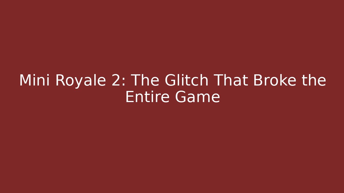 Mini Royale 2: The Glitch That Broke the Entire Game