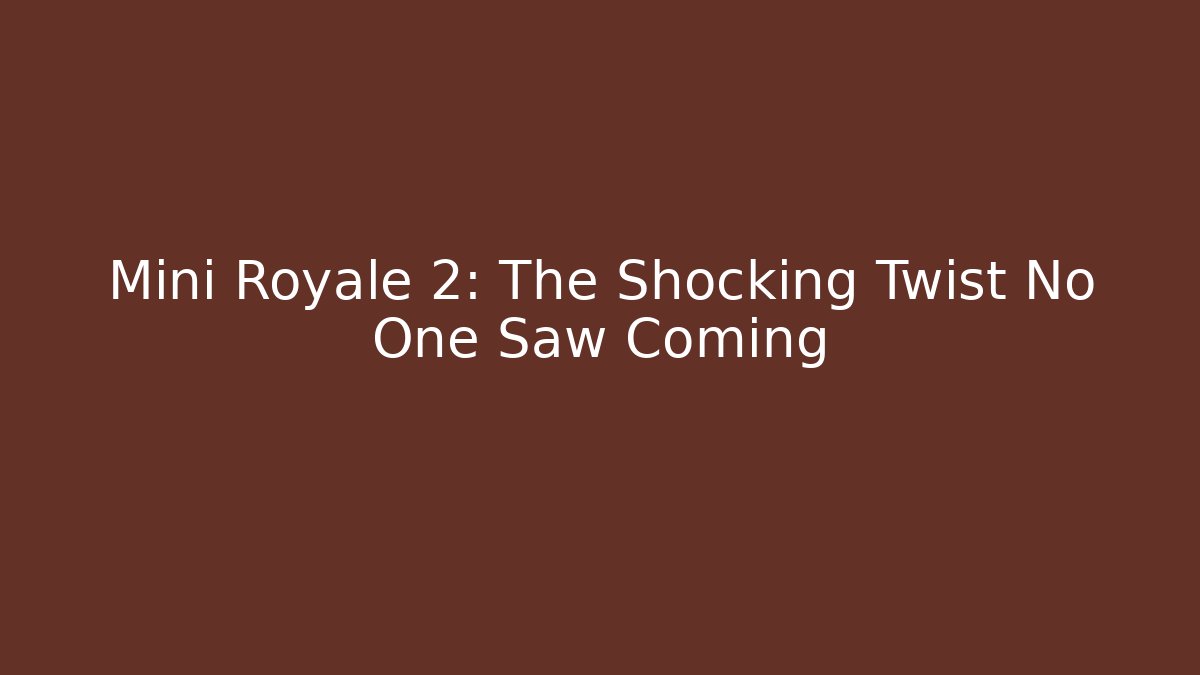 Mini Royale 2: The Shocking Twist No One Saw Coming