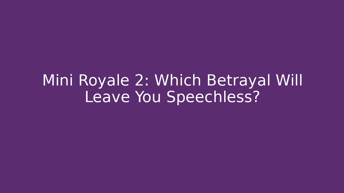 Mini Royale 2: Which Betrayal Will Leave You Speechless? - Create More Assets