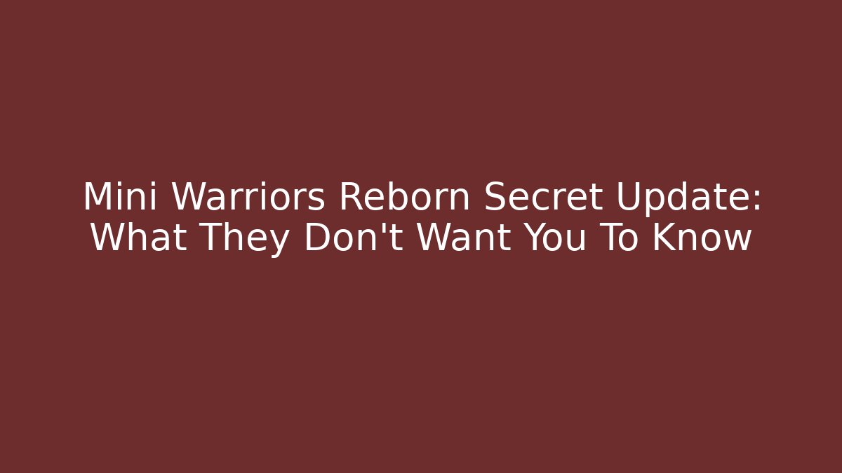 Mini Warriors Reborn Secret Update: What They Don't Want You To Know