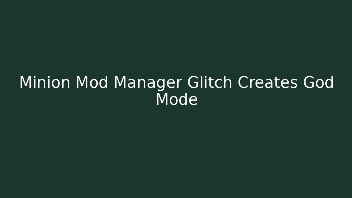 Minion Mod Manager Glitch Creates God Mode - Create More Assets