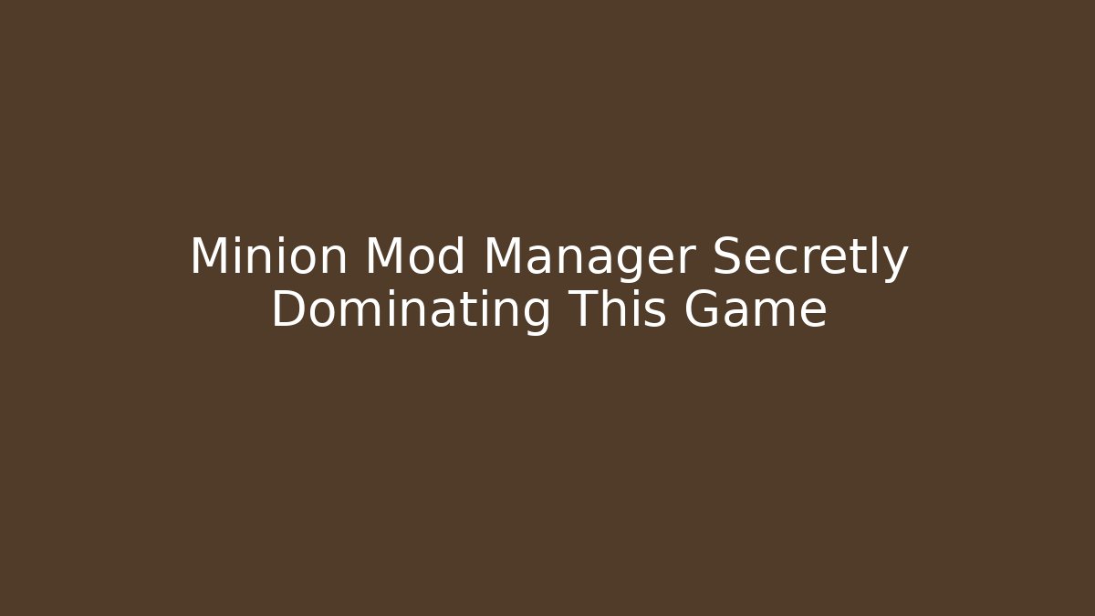 Minion Mod Manager Secretly Dominating This Game