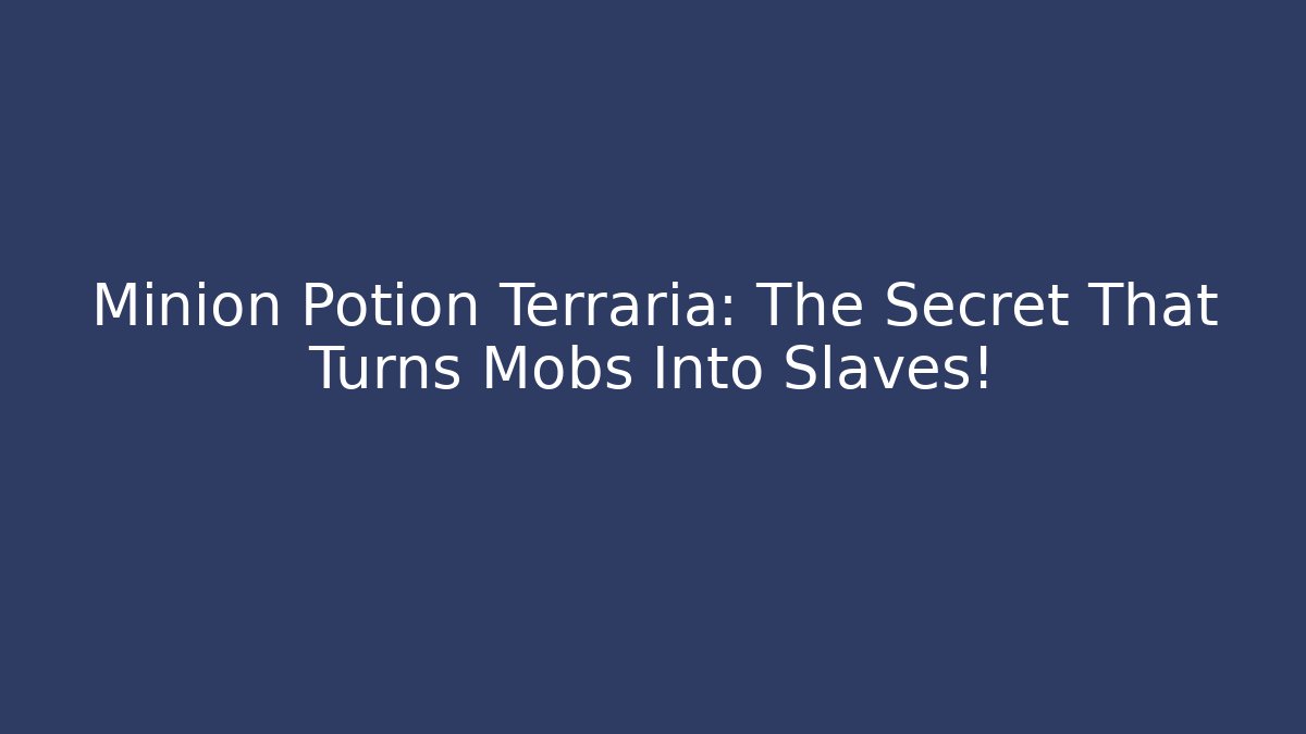 Minion Potion Terraria: The Secret That Turns Mobs Into Slaves!