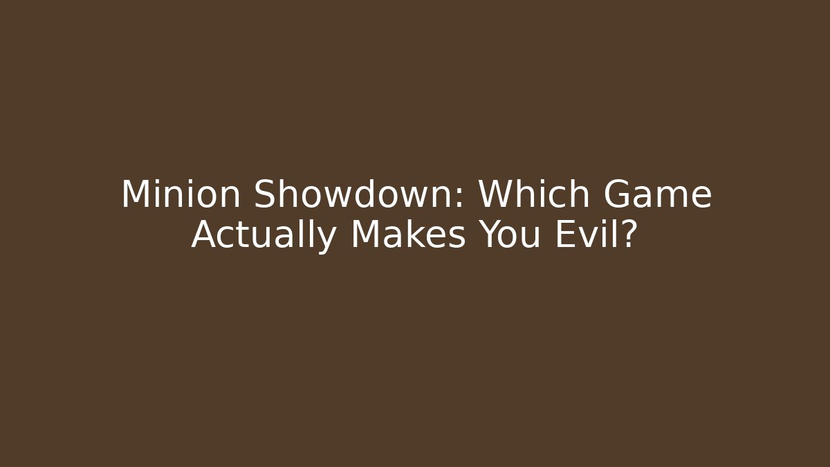 Minion Showdown: Which Game Actually Makes You Evil?
