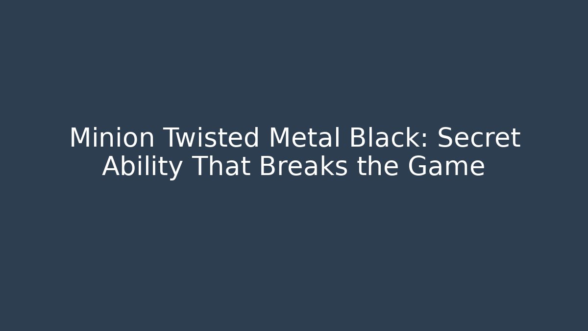 Minion Twisted Metal Black: Secret Ability That Breaks the Game