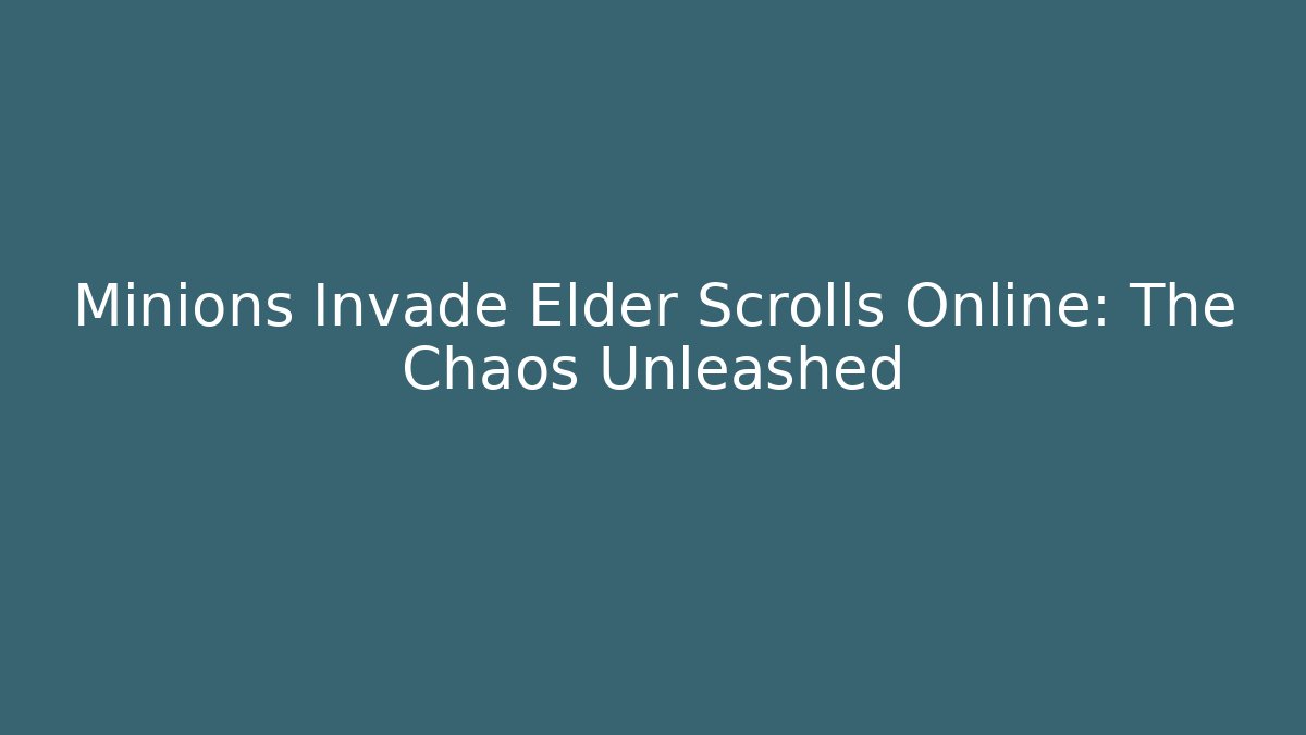 Minions Invade Elder Scrolls Online: The Chaos Unleashed