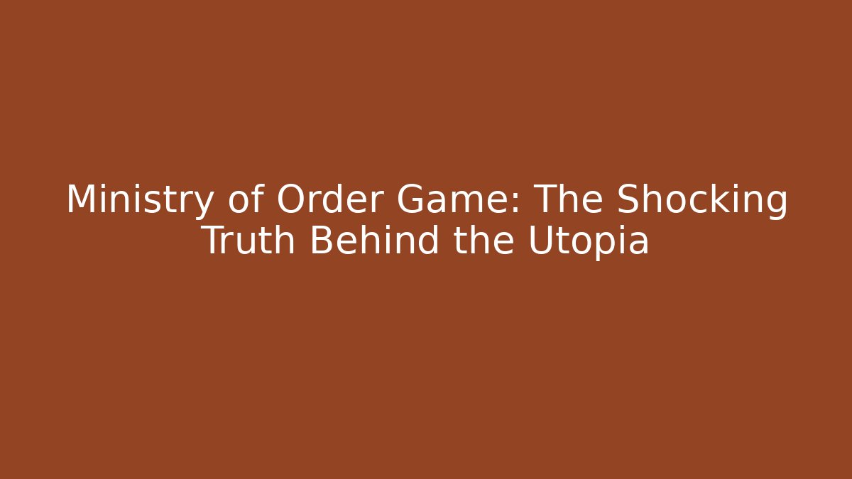 Ministry of Order Game: The Shocking Truth Behind the Utopia