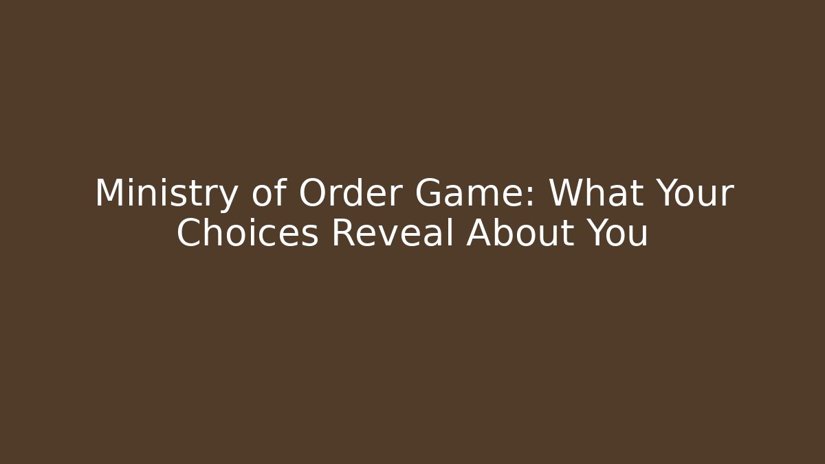 Ministry of Order Game: What Your Choices Reveal About You