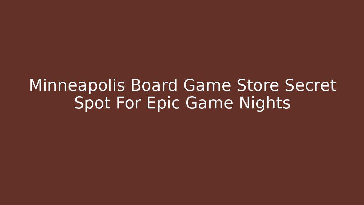 Minneapolis Board Game Store Secret Spot For Epic Game Nights