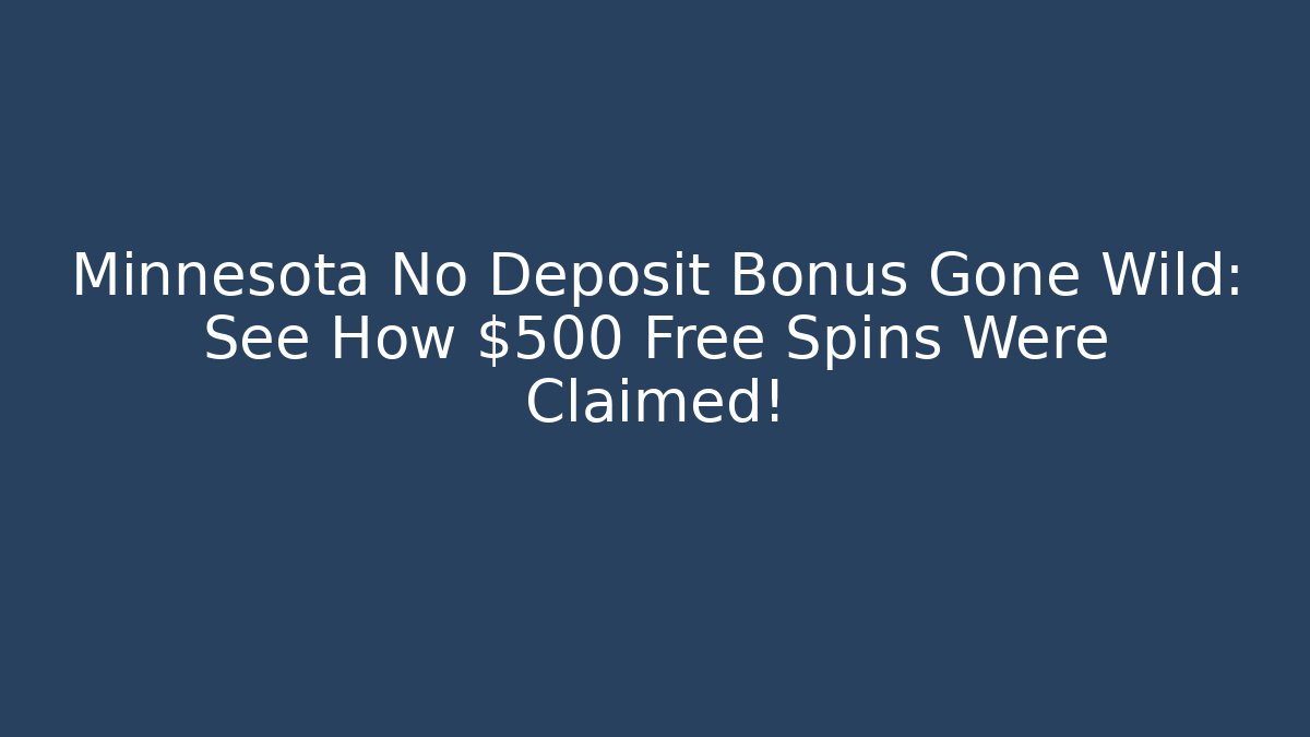 Minnesota No Deposit Bonus Gone Wild: See How $500 Free Spins Were Claimed!