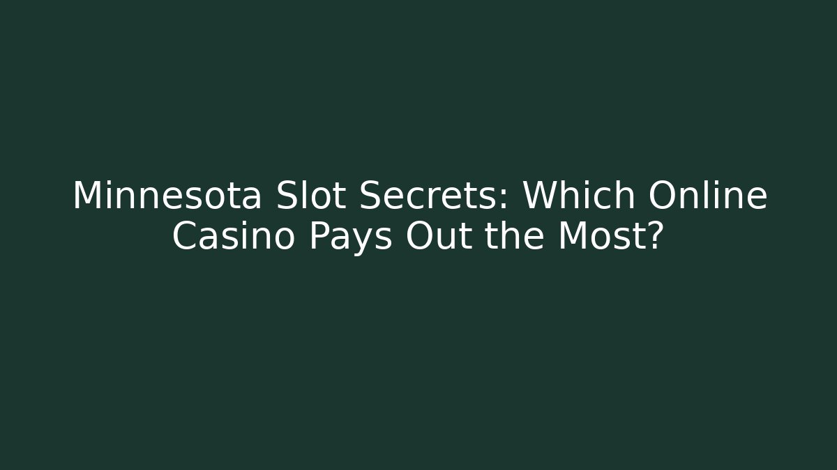 Minnesota Slot Secrets: Which Online Casino Pays Out the Most?