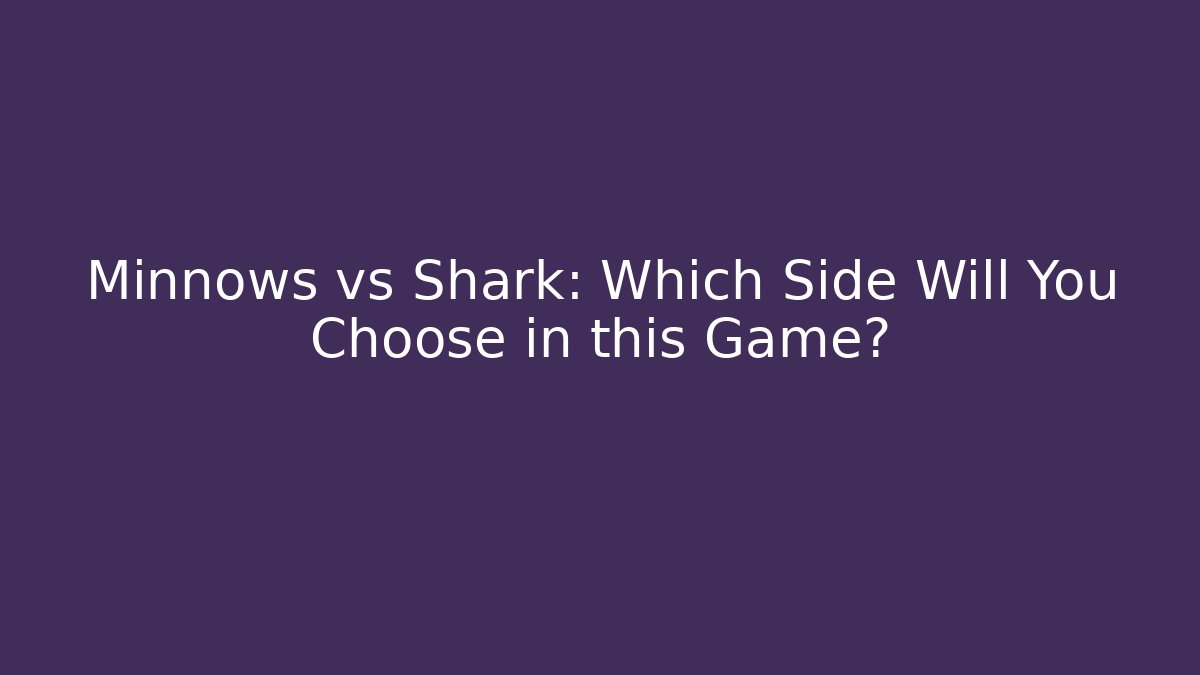 Minnows vs Shark: Which Side Will You Choose in this Game?