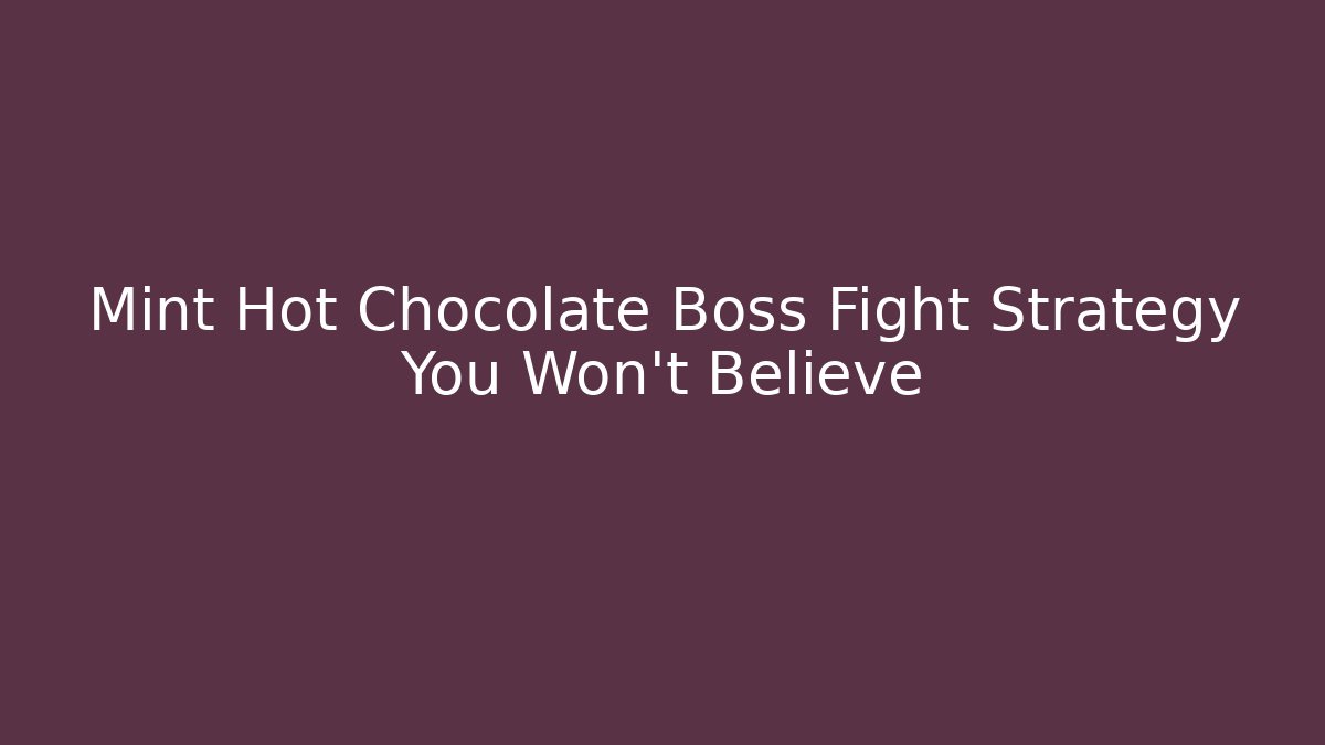 Mint Hot Chocolate Boss Fight Strategy You Won't Believe