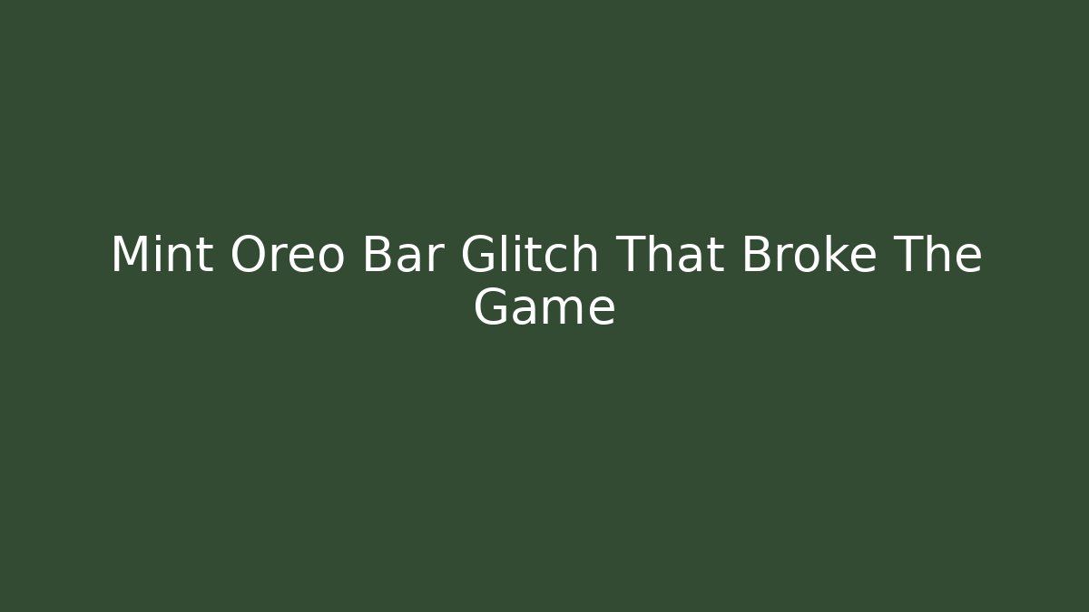 Mint Oreo Bar Glitch That Broke The Game