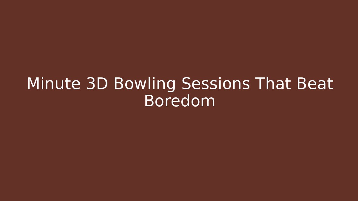 Minute 3D Bowling Sessions That Beat Boredom