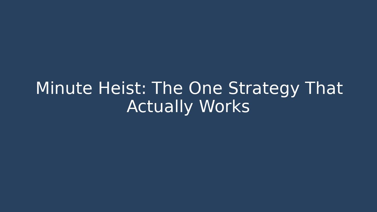 Minute Heist: The One Strategy That Actually Works - Create More Assets