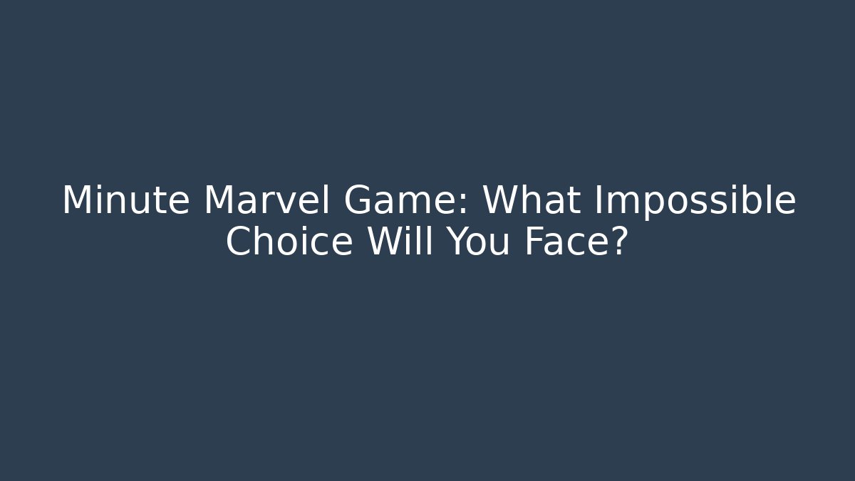 Minute Marvel Game: What Impossible Choice Will You Face?