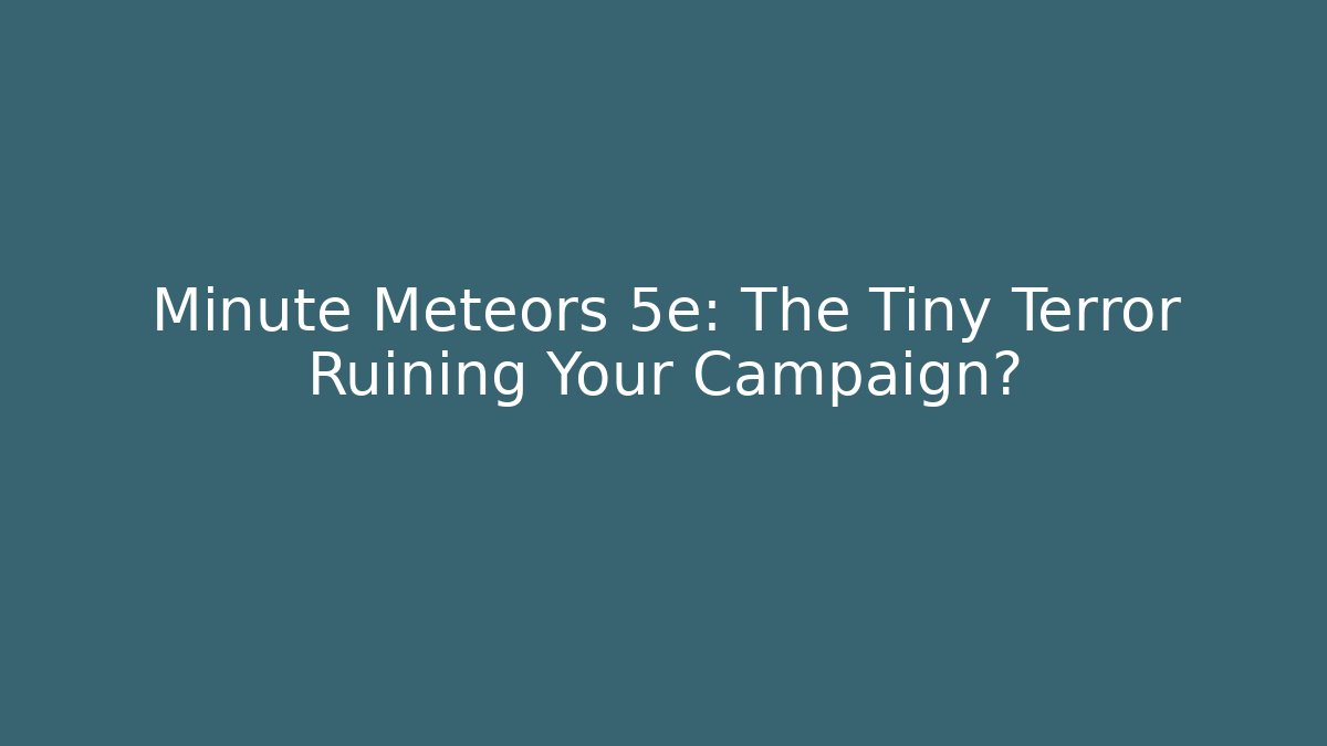 Minute Meteors 5e: The Tiny Terror Ruining Your Campaign? - Create More Assets