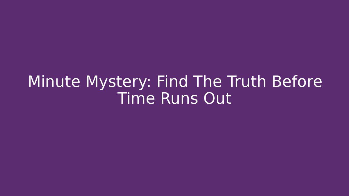 Minute Mystery: Find The Truth Before Time Runs Out