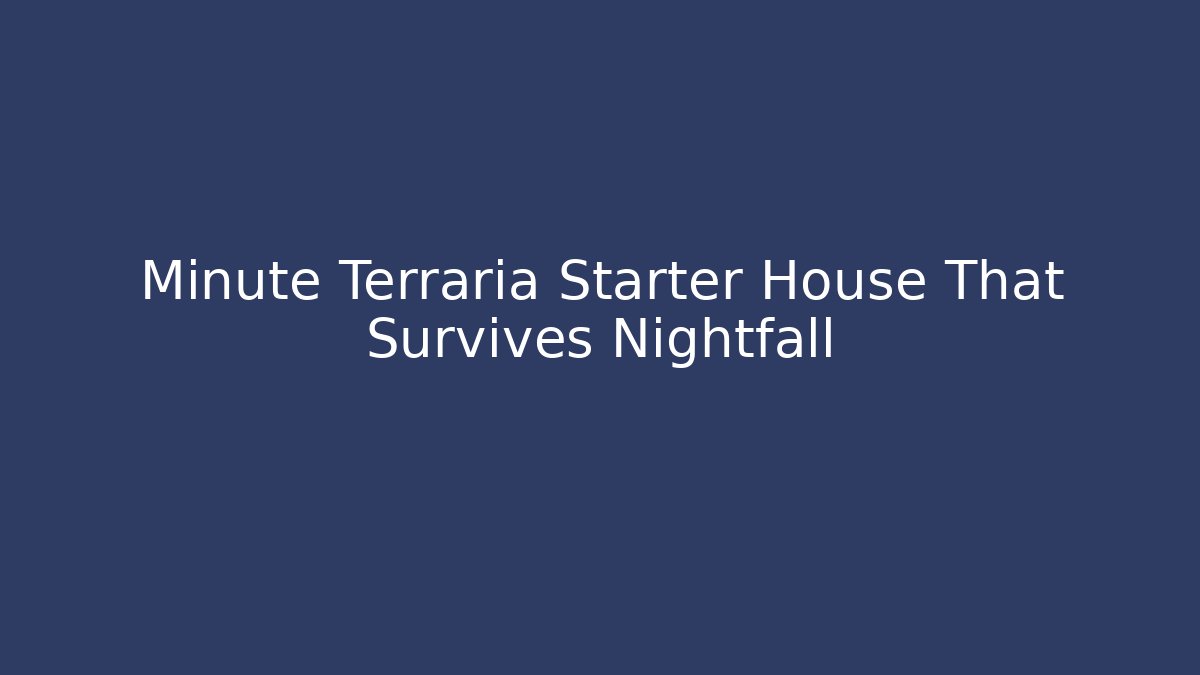 Minute Terraria Starter House That Survives Nightfall