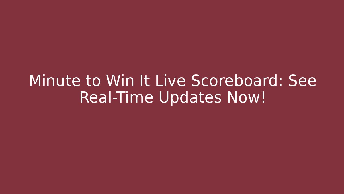 Minute to Win It Live Scoreboard: See Real-Time Updates Now! - Create More Assets