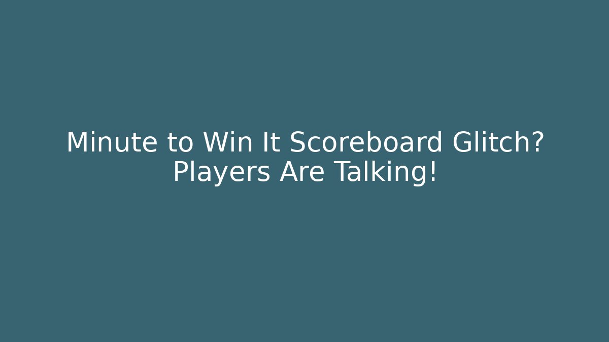 Minute to Win It Scoreboard Glitch? Players Are Talking! - Create More Assets