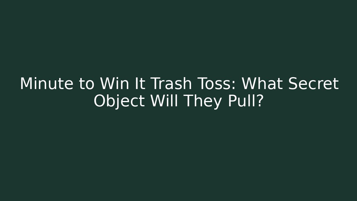 Minute to Win It Trash Toss: What Secret Object Will They Pull?