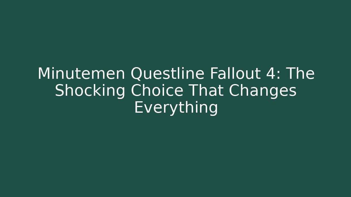 Minutemen Questline Fallout 4: The Shocking Choice That Changes Everything