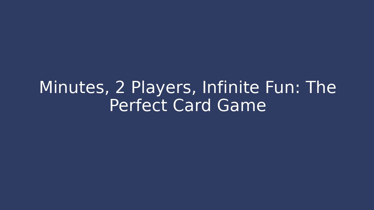 Minutes, 2 Players, Infinite Fun: The Perfect Card Game