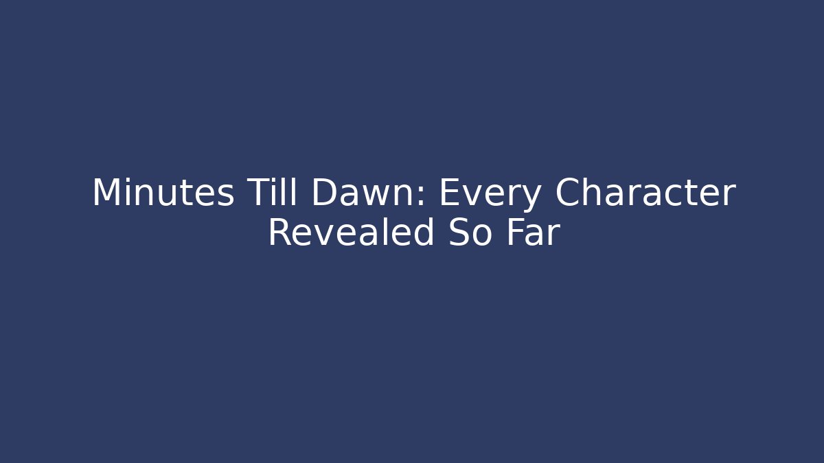 Minutes Till Dawn: Every Character Revealed So Far