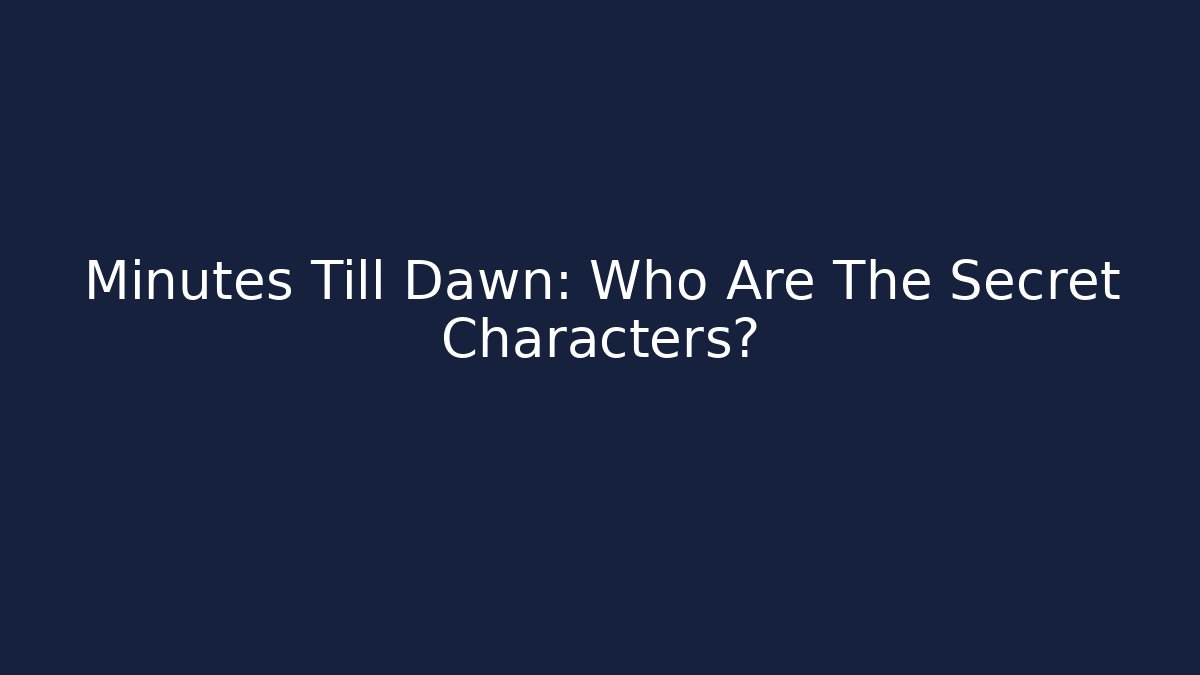 Minutes Till Dawn: Who Are The Secret Characters?