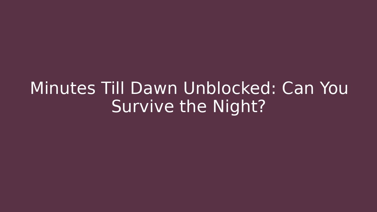 Minutes Till Dawn Unblocked: Can You Survive the Night?