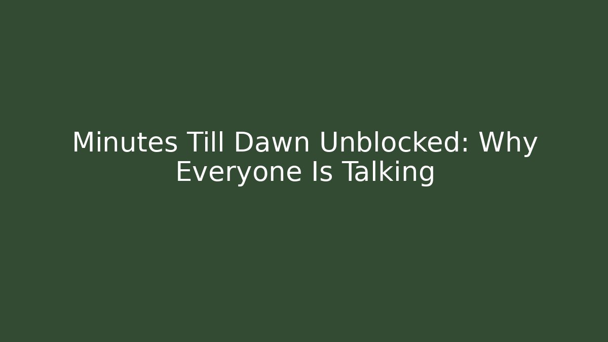 Minutes Till Dawn Unblocked: Why Everyone Is Talking