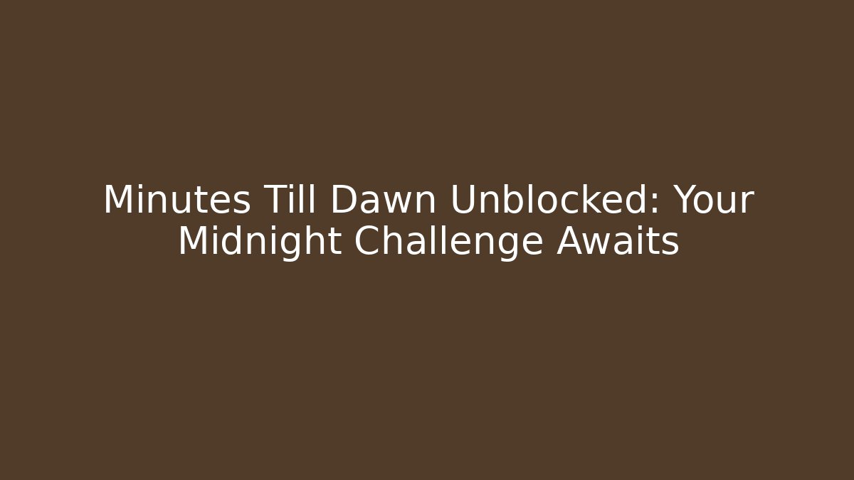 Minutes Till Dawn Unblocked: Your Midnight Challenge Awaits