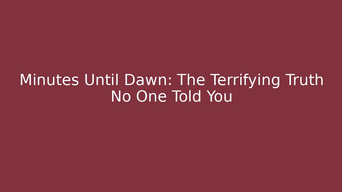 Minutes Until Dawn: The Terrifying Truth No One Told You
