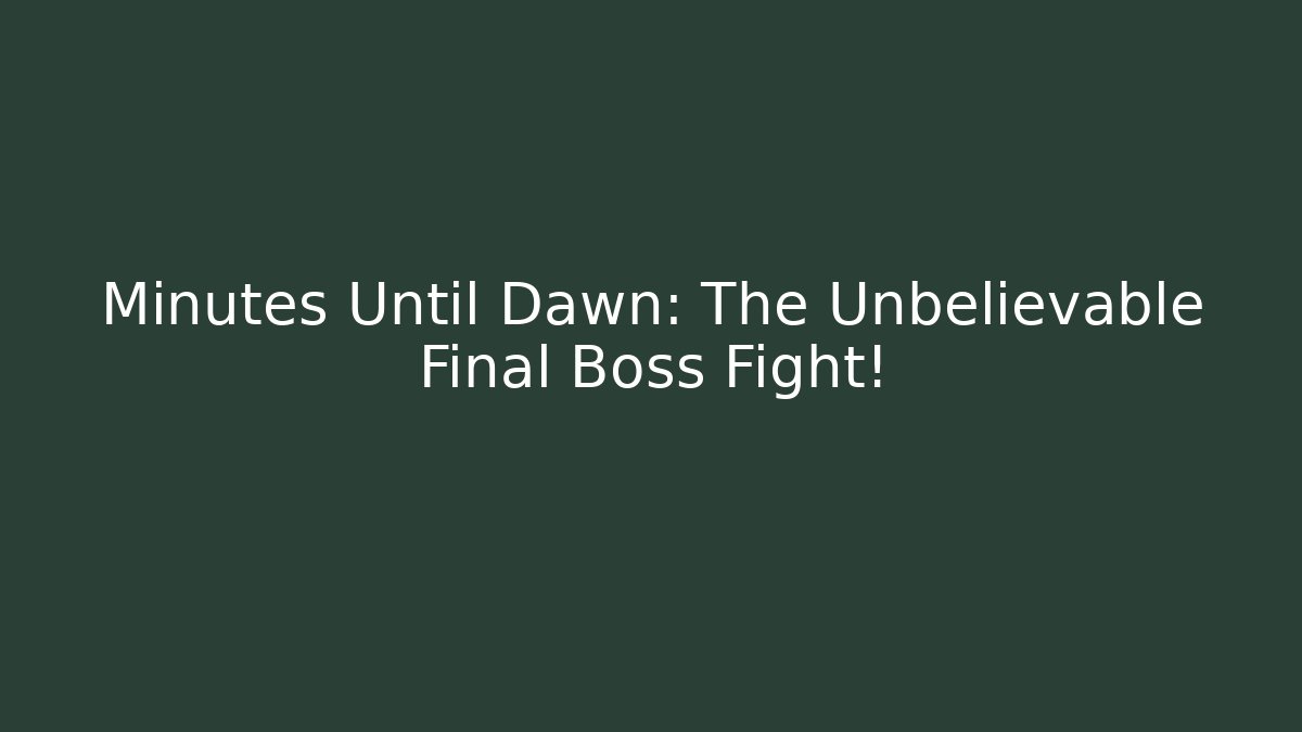 Minutes Until Dawn: The Unbelievable Final Boss Fight!